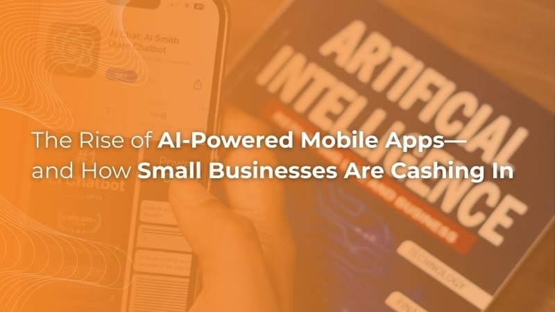The Rise of AI-Powered Mobile Appsand How Small Businesses Are Cashing In